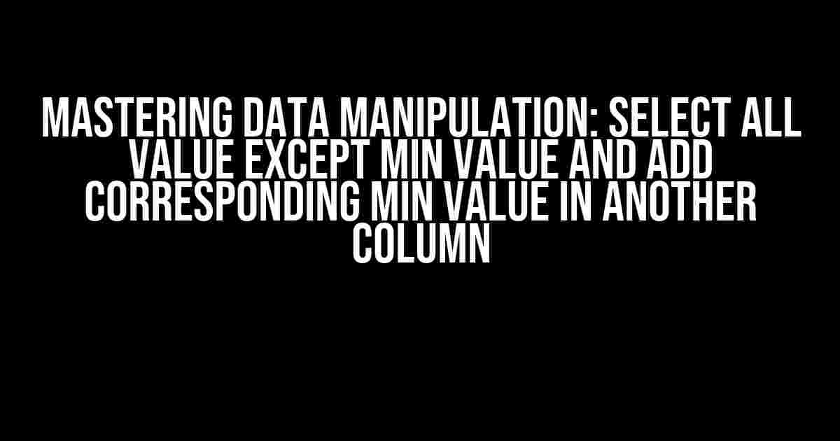 Mastering Data Manipulation: Select all value except min value and add corresponding min value in another column