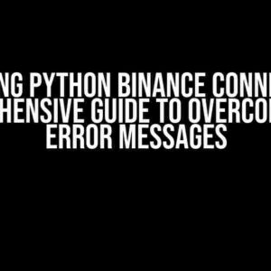 Mastering Python Binance Connection: A Comprehensive Guide to Overcoming API Error Messages