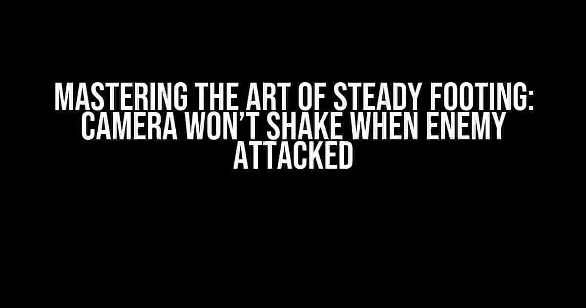 Mastering the Art of Steady Footing: Camera Won’t Shake When Enemy Attacked