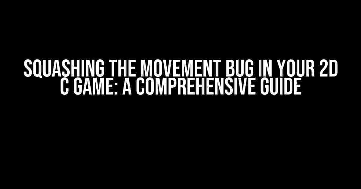 Squashing the Movement Bug in Your 2D C Game: A Comprehensive Guide