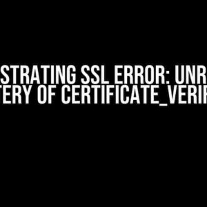 The Frustrating SSL Error: Unraveling the Mystery of CERTIFICATE_VERIFY_FAILED