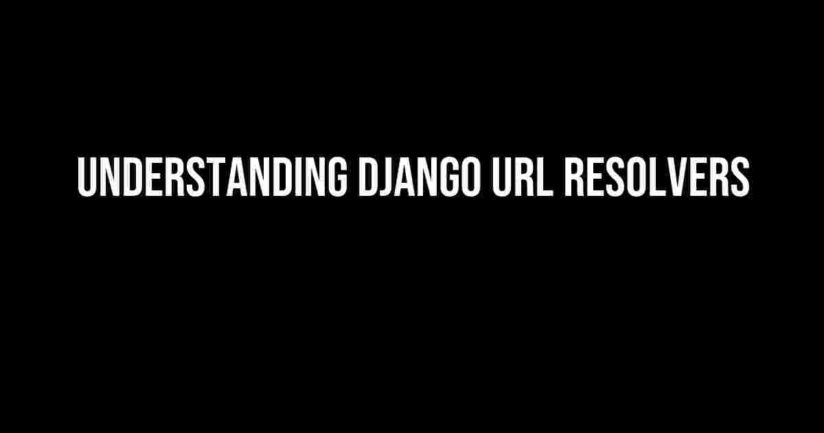 Understanding Django URL Resolvers