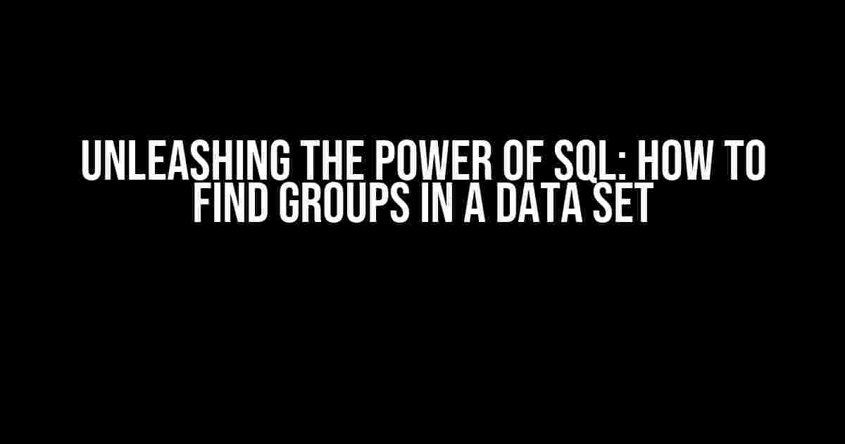 Unleashing the Power of SQL: How to Find Groups in a Data Set