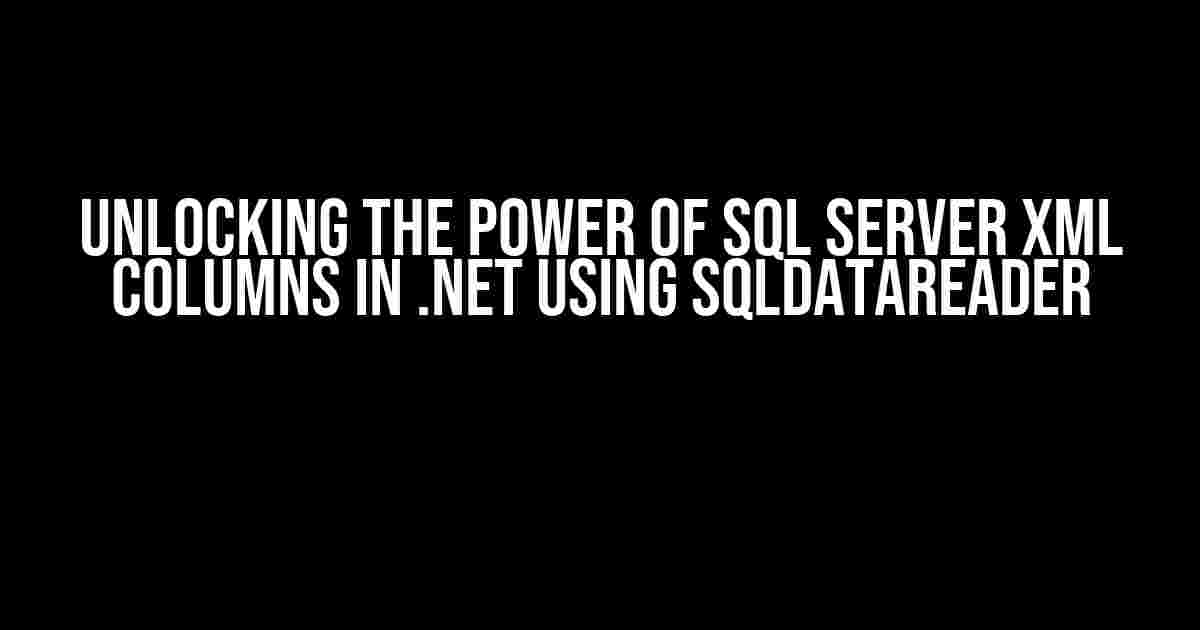 Unlocking the Power of SQL Server XML Columns in .NET using SqlDataReader