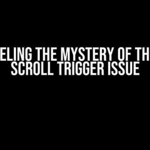 Unraveling the Mystery of the GSAP Scroll Trigger Issue