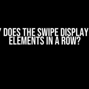 Why Does the Swipe Display the Elements in a Row?